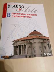 Libro usato in vendita Disegno e Arte B - Assonometria, prospettiva e teoria delle ombre Sergio Dellavecchia